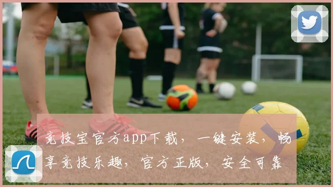 竞技宝官方app下载，一键安装，畅享竞技乐趣，官方正版，安全可靠，三步即可完成，不容错过
